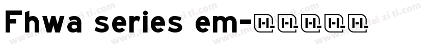 Fhwa series em字体转换